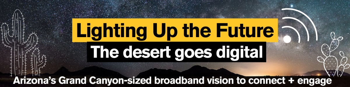 Starry desert night sky in background. Header text in gold bar: Lighting Up the Future. Subheader in black bar: The desert goes digital. Smaller text at foot of banner: Arizona's Grand Canyon-sized broadband vision to connect + engage